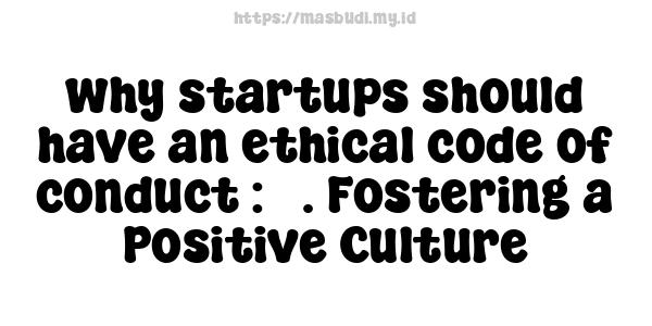 why-startups-should-have-an-ethical-code-of-conduct : 5. Fostering a Positive Culture