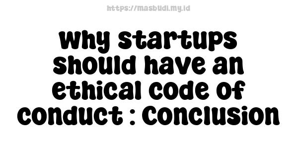 why-startups-should-have-an-ethical-code-of-conduct : Conclusion